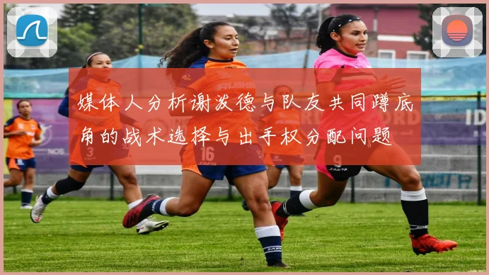 媒体人分析谢泼德与队友共同蹲底角的战术选择与出手权分配问题
