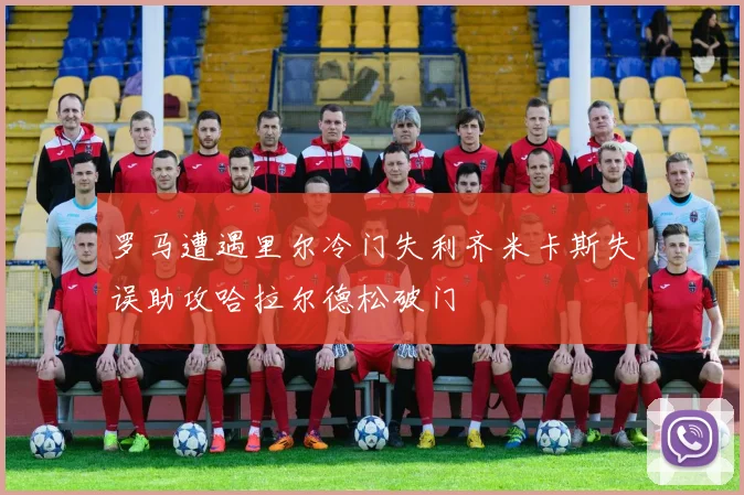 罗马遭遇里尔冷门失利齐米卡斯失误助攻哈拉尔德松破门