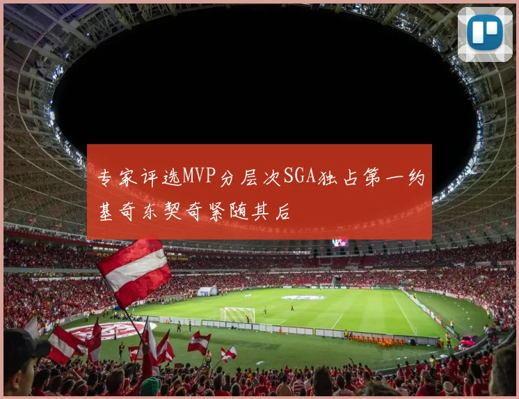 专家评选MVP分层次SGA独占第一约基奇东契奇紧随其后