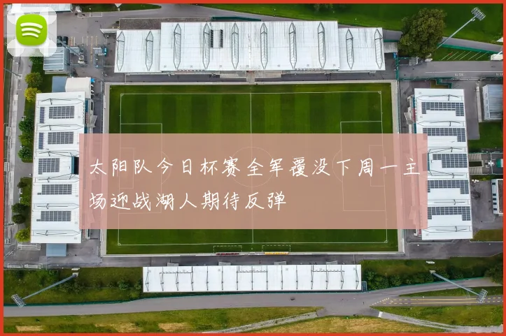 太阳队今日杯赛全军覆没下周一主场迎战湖人期待反弹